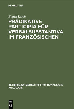 Prädikative Participia für Verbalsubstantiva im Französischen von Lerch,  Eugen