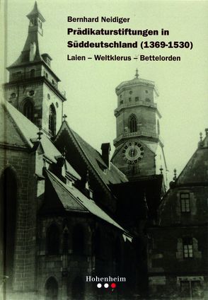 Prädikaturstiftungen in Süddeutschland (1369-1530) von Mueller,  Roland, Neidiger,  Bernhard