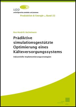 Prädiktive simulationsgestützte Optimierung eines Kälteversorgungssystems. Industrielle Implementierungsstrategien von Hechelmann,  Ron-Hendrik