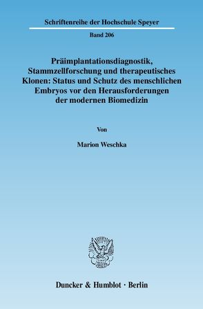 Präimplantationsdiagnostik, Stammzellforschung und therapeutisches Klonen: Status und Schutz des menschlichen Embryos vor den Herausforderungen der modernen Biomedizin. von Weschka,  Marion