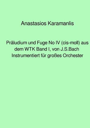 Präludium und Fuge No IV (cis-moll) aus dem WTK Band I, von J.S.Bach instrumentiert für großes Orchester von Karamanlis,  Anastasios