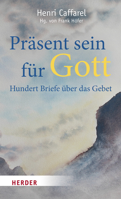 Präsent sein für Gott von Balthasar,  Hans Urs von, Caffarel,  Henri, Hoefer,  Frank