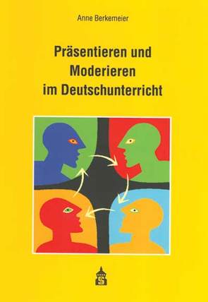 Präsentieren und Moderieren im Deutschunterricht von Berkemeier,  Anne