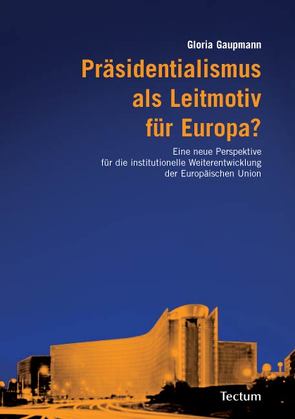 Präsidentialismus als Leitmotiv für Europa? von Gaupmann,  Gloria