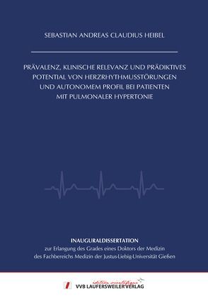 PRÄVALENZ, KLINISCHE RELEVANZ UND PRÄDIKTIVES POTENTIAL VON HERZRHYTHMUSSTÖRUNGEN UND AUTONOMEM PROFIL BEI PATIENTEN MIT PULMONALER HYPERTONIE von Heibel,  Sebastian Andreas Claudius