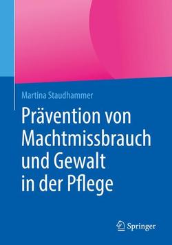 Prävention von Machtmissbrauch und Gewalt in der Pflege von Staudhammer,  Martina