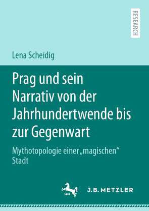 Prag und sein Narrativ von der Jahrhundertwende bis zur Gegenwart von Scheidig,  Lena