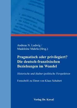 Pragmatisch oder privilegiert? Die deutsch-französischen Beziehungen im Wandel von Ludwig,  Andreas N., Mahrla,  Madeleine