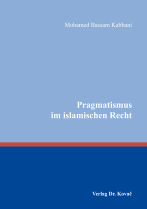 Pragmatismus im islamischen Recht von Kabbani,  Mohamed Bassam