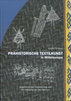 Prähistorische Textilkunst in Mitteleuropa von Grömer,  Karina, Hofmann-de Keijzer,  Regina, Rösel-Mautendorfer,  Helga