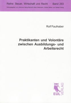 Praktikanten und Volontäre zwischen Ausbildungs- und Arbeitsrecht von Faulhaber,  Rolf