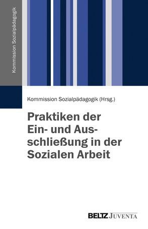 Praktiken der Ein- und Ausschließung in der Sozialen Arbeit von Kommission Sozialpädagogik