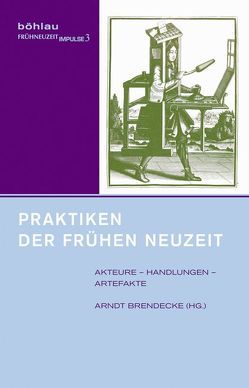 Praktiken der Frühen Neuzeit von Badea,  Andreea, Becker,  Judith, Becker,  Sebastian, Brakensiek,  Stefan, Braun,  Bettina, Bredow,  Corinna, Brendecke,  Arndt, Brevaglieri,  Sabina, Cavarzere,  Marco, Emich,  Birgit, Fehler,  Timothy, Friedrich,  Markus, Fuchs,  Ralf-Peter, Füssel,  Marian, Grüne,  Niels, Haasis,  Lucas, Hacke,  Daniela, Hahn,  Philip, Haug,  Tilman, Haug-Moritz,  Gabriele, Head,  Randolph C, Hess,  Volker, Hillebrandt,  Frank, Hoffmann-Rehnitz,  Philip R., Jarzebowski,  Claudia, Koehler,  Matthias, Krampl,  Ulrike, Krischer,  André, Ludwig,  Ulrike, Mißfelder,  Jan-Friedrich, Näther,  Birgit, Neu,  Tim, Palumbo,  Margherita, Pietschmann,  Klaus, Pohlig,  Matthias, Raapke,  Annika, Reichardt,  Sven, Rieske,  Constantin, Roodenburg,  Herman, Schläppi,  Daniel, Schlegelmilch,  Sabine, Schmidt,  Benjamin, Schmidt,  Bernward, Schnettger,  Matthias, Sonkajärvi,  Hanna, Stolberg,  Michael, Stollberg-Rilinger,  Barbara, Thiessen,  Hillard, Waquet,  Jean-Claude, Weber,  Nadir, Weller,  Thomas, Williams,  Megan K., Williamson,  Elizabeth, Windler,  Christian