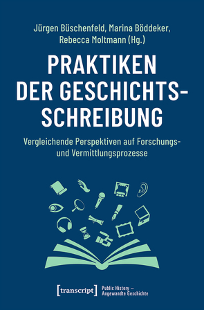 Praktiken der Geschichtsschreibung von Böddeker,  Marina, Büschenfeld,  Jürgen, Moltmann,  Rebecca