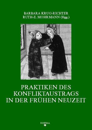 Praktiken des Konfliktaustrags in der Frühen Neuzeit von Beuke,  Arnold, Fenske,  Michaela, Hennigs,  Annette, Krug-Richter,  Barbara, Linnemeier,  Bernd W, Mohrmann,  Ruth E, Nowosadtko,  Jutta, Scheutz,  Martin