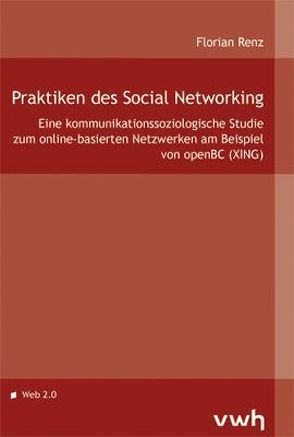 Praktiken des Social Networking von Renz,  Florian