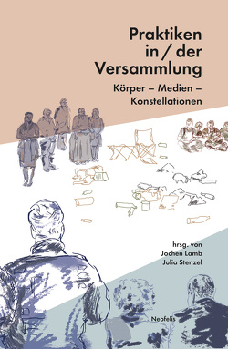 Praktiken in/der Versammlung von Busch,  Eva, Curstädt,  Lucas, Eschert,  Jeanne Jens, Gabriel,  Leon, Gobeli,  Maja, Hirstein,  Mario, Kubesch,  Markus, Lamb,  Jochen, Liss,  Caroline, Melling,  Nana, Mücke,  Laura Katharina, Prinsloo,  Yana, Sommer,  Sebastian, Stenzel,  Julia, Zedlitz,  Sven