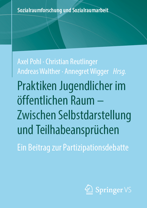 Praktiken Jugendlicher im öffentlichen Raum – Zwischen Selbstdarstellung und Teilhabeansprüchen von Pohl,  Axel, Reutlinger,  Christian, Walther,  Andreas, Wigger,  Annegret