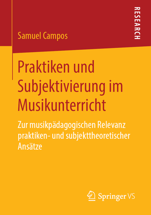 Praktiken und Subjektivierung im Musikunterricht von Campos,  Samuel