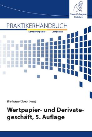 Praktikerhandbuch Wertpapier- und Derivategeschäft 5. Auflage von Clouth,  Dr. Peter, Ellenberger,  Prof. Dr. Jürgen