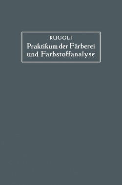 Praktikum der Färberei und Farbstoffanalyse für Studierende von Ruggli,  Paul