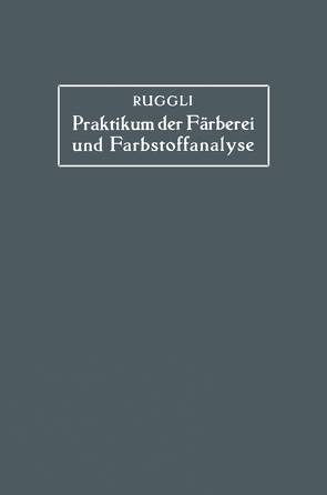 Praktikum der Färberei und Farbstoffanalyse für Studierende von Ruggli,  Paul