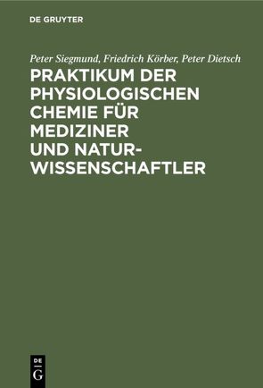 Praktikum der physiologischen Chemie für Mediziner und Naturwissenschaftler von Dietsch,  Peter, Körber,  Friedrich, Siegmund,  Peter