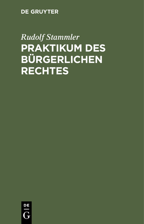 Praktikum des Bürgerlichen Rechtes von Stammler,  Rudolf