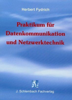 Praktikum für Datenkommunikation und Netzwerktechnik von Fydrich,  Herbert