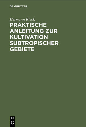 Praktische Anleitung zur Kultivation subtropischer Gebiete von Rieck,  Hermann