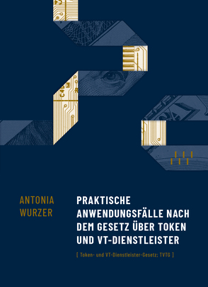 Praktische Anwendungsfälle nach dem Gesetz über Token und VT-Dienstleister von Wurzer,  Antonia