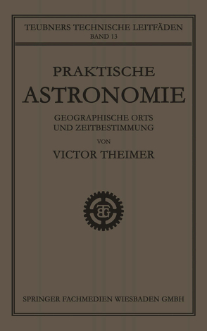 Praktische Astronomie: Geographische Orts- und Zeitbestimmung von Theimer,  Victor