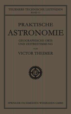 Praktische Astronomie: Geographische Orts- und Zeitbestimmung von Theimer,  Victor