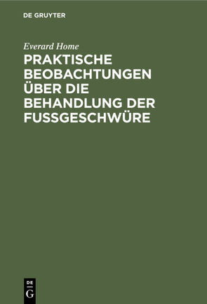 Praktische Beobachtungen über die Behandlung der Fußgeschwüre von Froriep,  Ludwig Friedrich, Home,  Everard, Loder,  Justus Christian