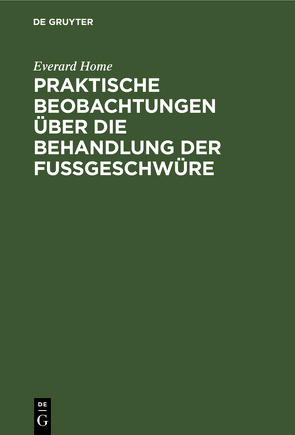 Praktische Beobachtungen über die Behandlung der Fußgeschwüre von Froriep,  Ludwig Friedrich, Home,  Everard, Loder,  Justus Christian