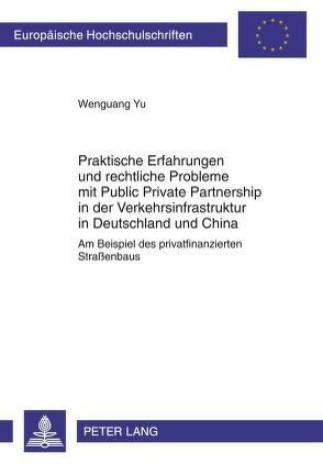 Praktische Erfahrungen und rechtliche Probleme mit Public Private Partnership in der Verkehrsinfrastruktur in Deutschland und China von Yu,  Wenguang