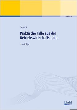 Praktische Fälle aus der Betriebswirtschaftslehre von Bensch,  Jörg