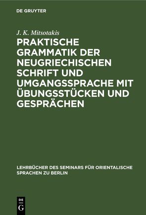 Praktische Grammatik der neugriechischen Schrift und Umgangssprache mit Übungsstücken und Gesprächen von Mitsotakis,  J. K.