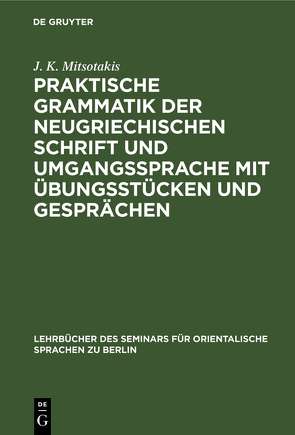 Praktische Grammatik der neugriechischen Schrift und Umgangssprache mit Übungsstücken und Gesprächen von Mitsotakis,  J. K.