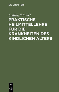 Praktische Heilmittellehre für die Krankheiten des kindlichen Alters von Fränkel,  Ludwig