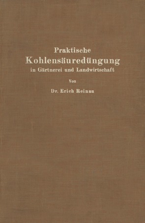 Praktische Kohlensäuredüngung in Gärtnerei und Landwirtschaft von Reinau,  Erich