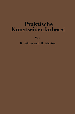 Praktische Kunstseidenfärberei in Strang und Stück von Götze,  Kurt, Merten,  C. Richard