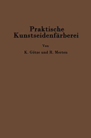 Praktische Kunstseidenfärberei in Strang und Stück von Götze,  Kurt, Merten,  C. Richard