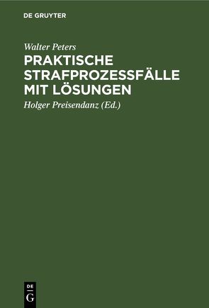 Praktische Strafprozeßfälle mit Lösungen von Peters,  Walter, Preisendanz,  Holger