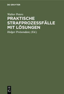 Praktische Strafprozeßfälle mit Lösungen von Peters,  Walter, Preisendanz,  Holger