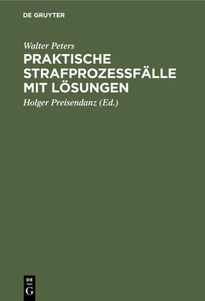 Praktische Strafprozeßfälle mit Lösungen von Peters,  Walter, Preisendanz,  Holger