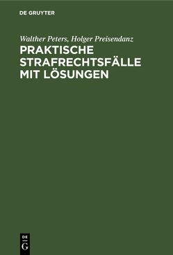 Praktische Strafrechtsfälle mit Lösungen von Peters,  Walther, Preisendanz,  Holger