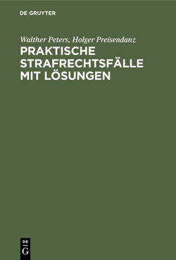 Praktische Strafrechtsfälle mit Lösungen von Peters,  Walther, Preisendanz,  Holger