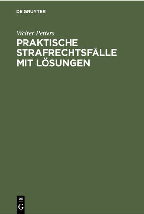 Praktische Strafrechtsfälle mit Lösungen von Petters,  Walter