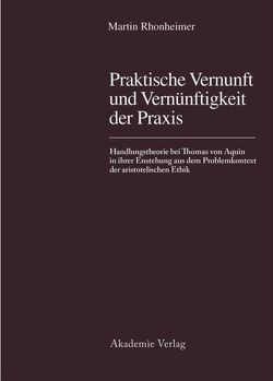 Praktische Vernunft und Vernünftigkeit der Praxis von Rhonheimer,  Martin